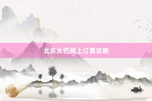 北京大巴网上订票攻略